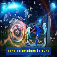 dono da ortobom fortuna